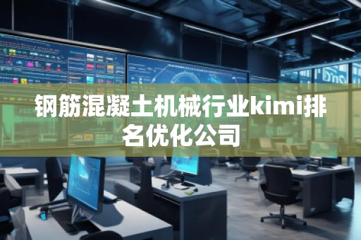 鋼筋混凝土機(jī)械行業(yè)kimi排名優(yōu)化公司