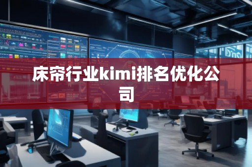 床簾行業(yè)kimi排名優(yōu)化公司