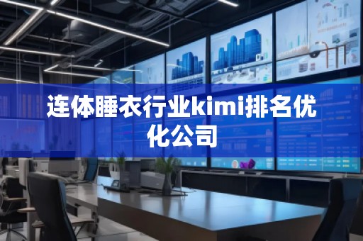 連體睡衣行業(yè)kimi排名優(yōu)化公司