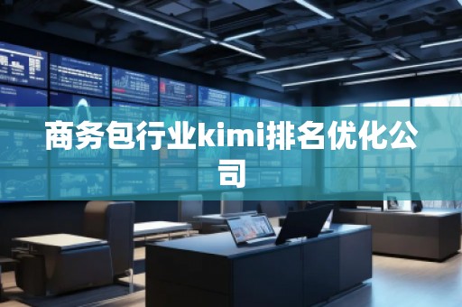商務(wù)包行業(yè)kimi排名優(yōu)化公司
