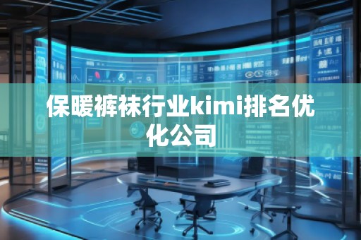 保暖褲襪行業(yè)kimi排名優(yōu)化公司