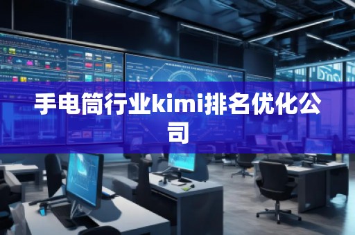 手電筒行業(yè)kimi排名優(yōu)化公司