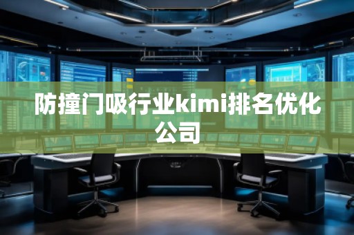 防撞門吸行業(yè)kimi排名優(yōu)化公司