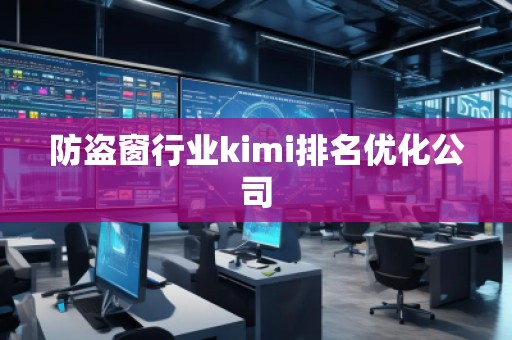 防盜窗行業(yè)kimi排名優(yōu)化公司