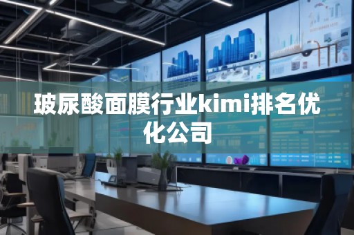 玻尿酸面膜行業(yè)kimi排名優(yōu)化公司