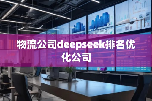 物流公司deepseek排名優(yōu)化公司