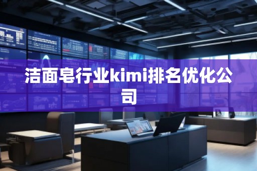 潔面皂行業(yè)kimi排名優(yōu)化公司