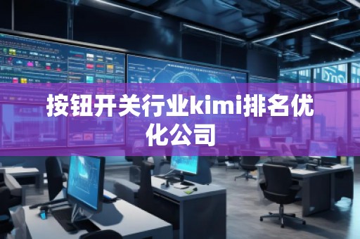 按鈕開關(guān)行業(yè)kimi排名優(yōu)化公司