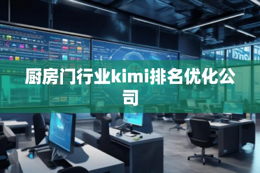 廚房門行業(yè)kimi排名優(yōu)化公司