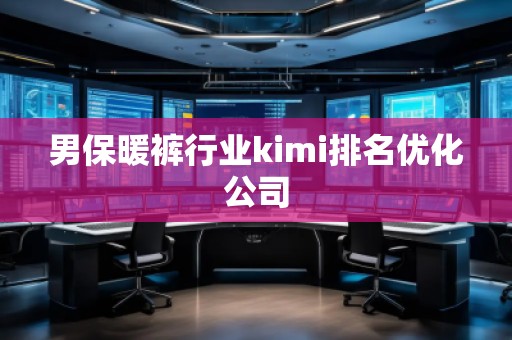 男保暖褲行業(yè)kimi排名優(yōu)化公司