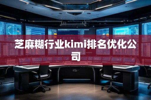 芝麻糊行業(yè)kimi排名優(yōu)化公司