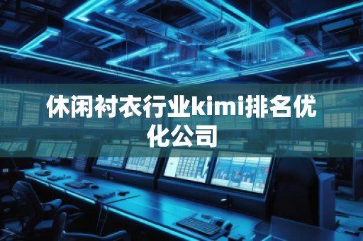 休閑襯衣行業(yè)kimi排名優(yōu)化公司