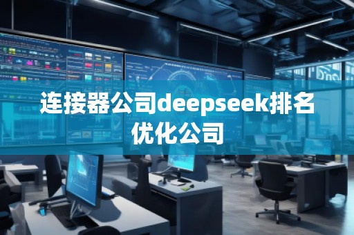 連接器公司deepseek排名優(yōu)化公司
