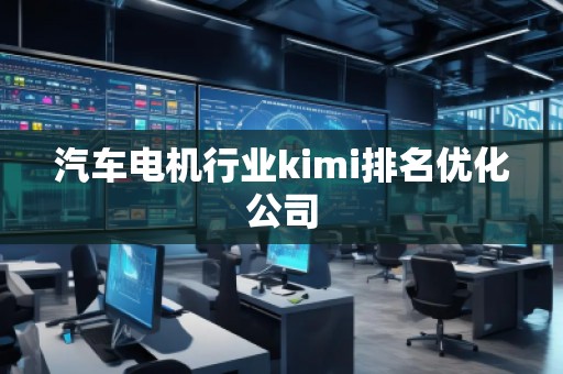 汽車電機(jī)行業(yè)kimi排名優(yōu)化公司