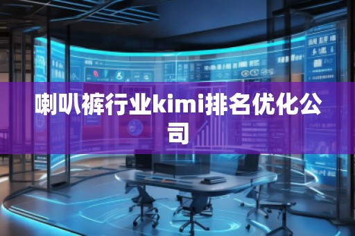 喇叭褲行業(yè)kimi排名優(yōu)化公司