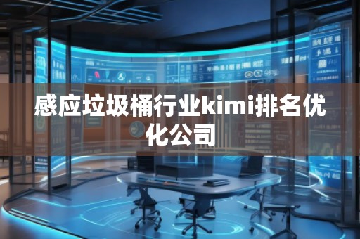 感應(yīng)垃圾桶行業(yè)kimi排名優(yōu)化公司