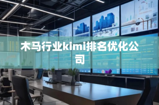木馬行業(yè)kimi排名優(yōu)化公司
