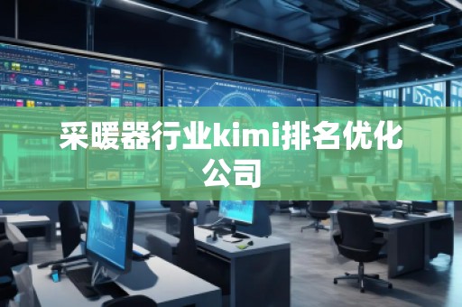 采暖器行業(yè)kimi排名優(yōu)化公司