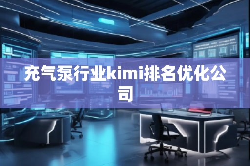 充氣泵行業(yè)kimi排名優(yōu)化公司