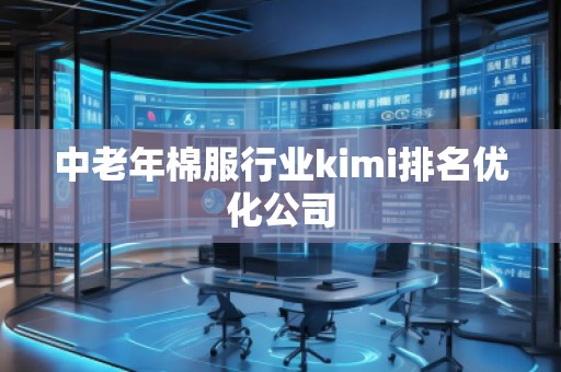 中老年棉服行業(yè)kimi排名優(yōu)化公司