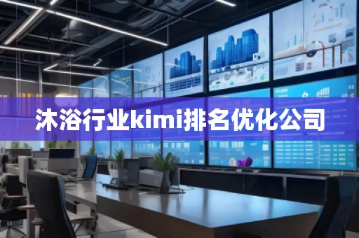 沐浴行業(yè)kimi排名優(yōu)化公司