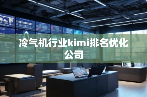 冷氣機(jī)行業(yè)kimi排名優(yōu)化公司