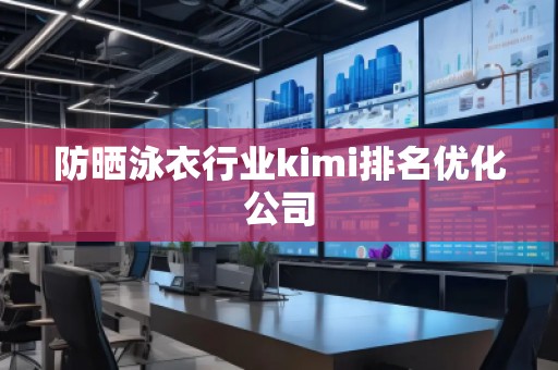 防曬泳衣行業(yè)kimi排名優(yōu)化公司