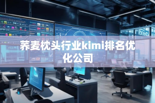 蕎麥枕頭行業(yè)kimi排名優(yōu)化公司