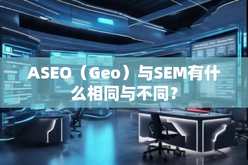 ASEO（Geo）與SEM有什么相同與不同？
