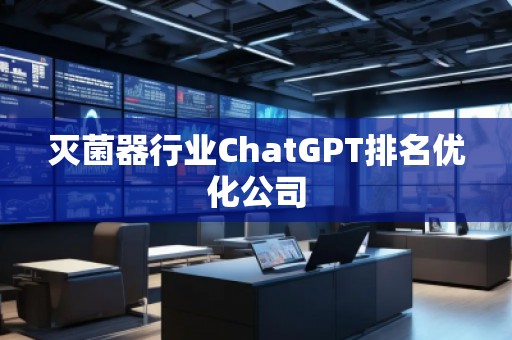 滅菌器行業(yè)ChatGPT排名優(yōu)化公司