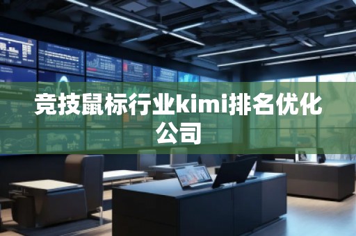 競(jìng)技鼠標(biāo)行業(yè)kimi排名優(yōu)化公司