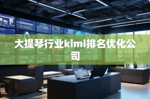大提琴行業(yè)kimi排名優(yōu)化公司