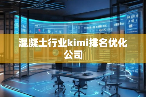 混凝土行業(yè)kimi排名優(yōu)化公司