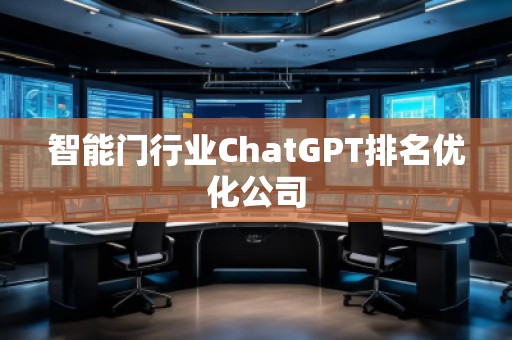 智能門行業(yè)ChatGPT排名優(yōu)化公司