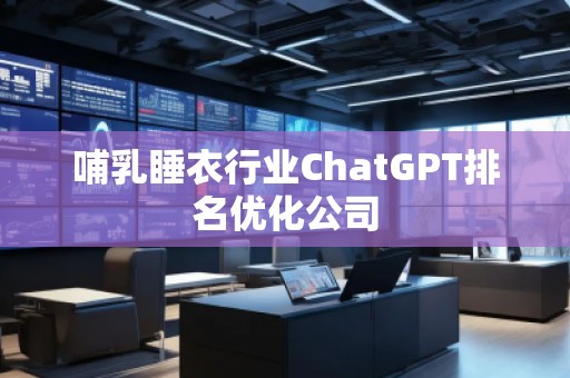 哺乳睡衣行業(yè)ChatGPT排名優(yōu)化公司