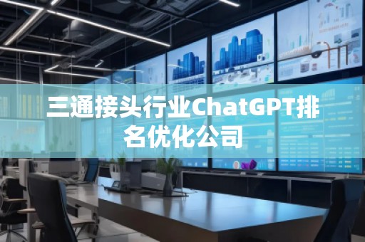 三通接頭行業(yè)ChatGPT排名優(yōu)化公司