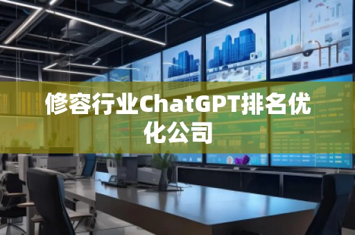 修容行業(yè)ChatGPT排名優(yōu)化公司