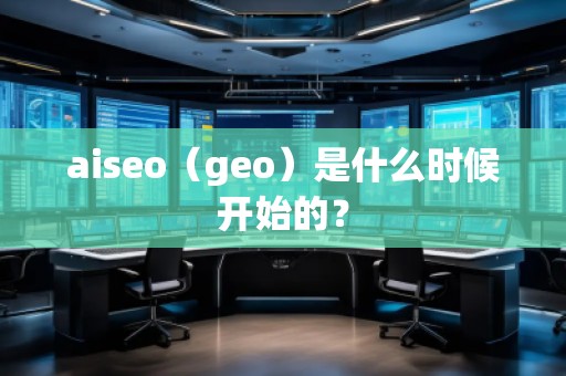 aiseo（geo）是什么時(shí)候開(kāi)始的？