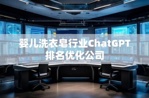 嬰兒洗衣皂行業(yè)ChatGPT排名優(yōu)化公司