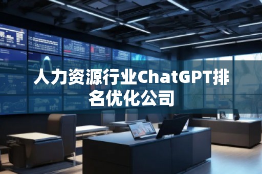 人力資源行業(yè)ChatGPT排名優(yōu)化公司