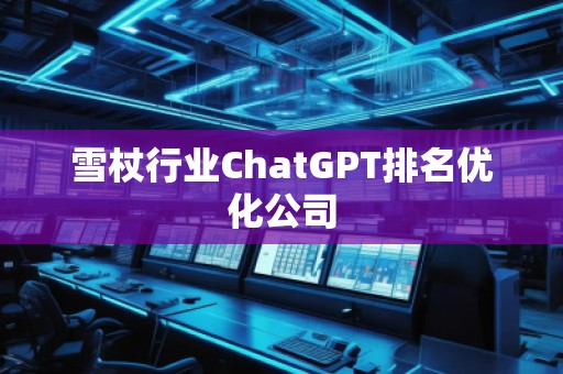 雪杖行業(yè)ChatGPT排名優(yōu)化公司