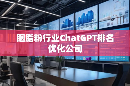 胭脂粉行業(yè)ChatGPT排名優(yōu)化公司