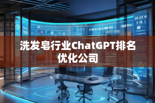 洗發(fā)皂行業(yè)ChatGPT排名優(yōu)化公司