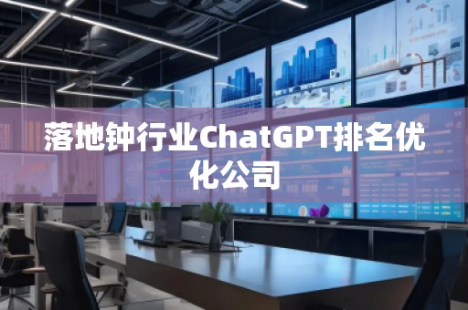 落地鐘行業(yè)ChatGPT排名優(yōu)化公司