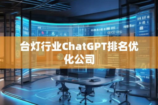 臺(tái)燈行業(yè)ChatGPT排名優(yōu)化公司