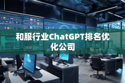 和服行業(yè)ChatGPT排名優(yōu)化公司