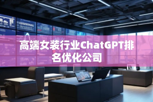 高端女裝行業(yè)ChatGPT排名優(yōu)化公司