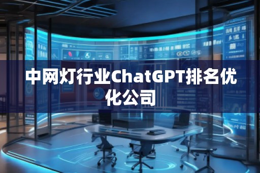 中網(wǎng)燈行業(yè)ChatGPT排名優(yōu)化公司
