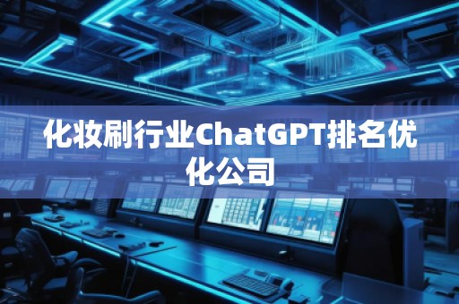 化妝刷行業(yè)ChatGPT排名優(yōu)化公司