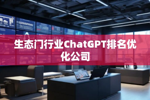 生態(tài)門行業(yè)ChatGPT排名優(yōu)化公司